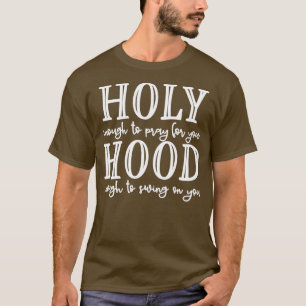 Holy Hood  Holy Enough to Pray for You Hood T-Shirt