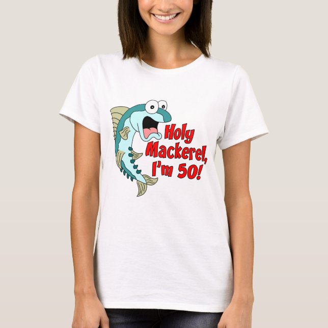 Holy Mackerel I'm 50 T-Shirt (Front)
