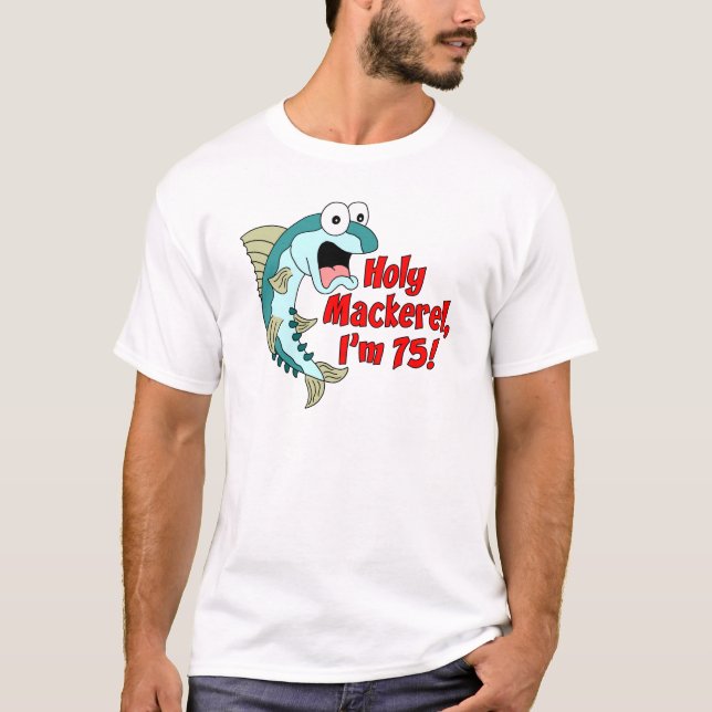 Holy Mackerel I'm 75 T-Shirt (Front)