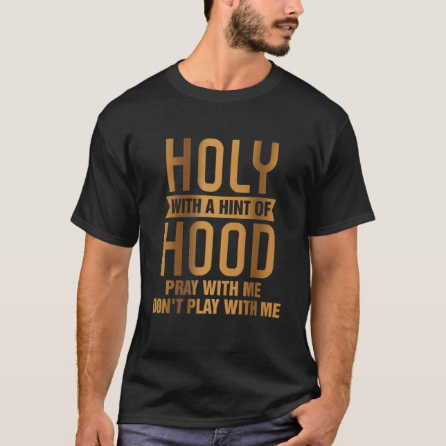 Holy With A Hint Of Hood Pray With Me Christian T-Shirt (Front)