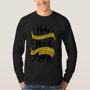 Holy With A Hint Of Hood  Pray With Me Don't Play  T-Shirt