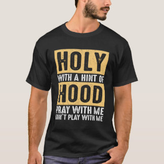 Holy With A Hint-Of Hood Pray With Me Don'T Play W T-Shirt