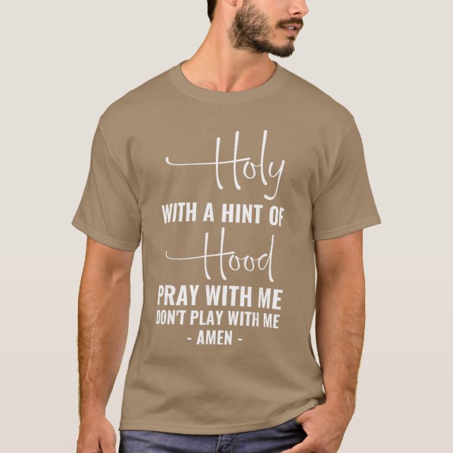 Holy with A Hint of Hood Pray with Me Dont Play wi T-Shirt (Front)