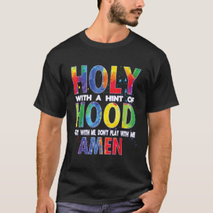 Holy With a Hint of Hood Pray With Me Dont Play Wi T-Shirt