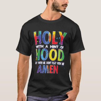 Holy With a Hint of Hood Pray With Me Dont Play Wi T-Shirt