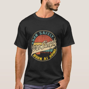 Home Birth Born Safely Simply At Home Natural Birt T-Shirt