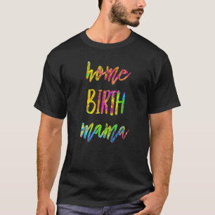 Home Birth Mama Doula Midwife Home Pregnancy Del T-Shirt