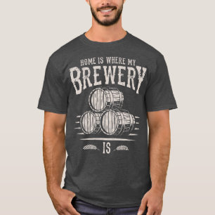 Home Brewer Beer Barrel Home Is Where My Brewery I T-Shirt