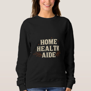Home Health Aide HHA Healthcare Nursing Medical Ap Sweatshirt