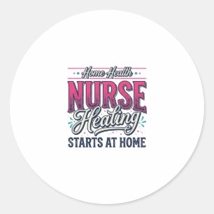 Home Health Nurse Healing Starts At Home Shirt Des Classic Round Sticker
