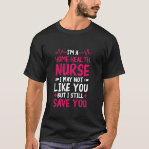Home Health Nurse Not Like You Design Home Health T-Shirt