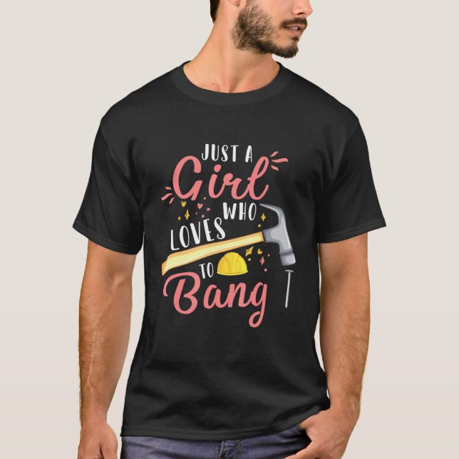Home Improvement Diy Just A Girl Who Loves To Bang T-Shirt (Front)