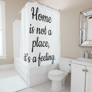 Home Is Not a Place, It's a Feeling Shower Curtain