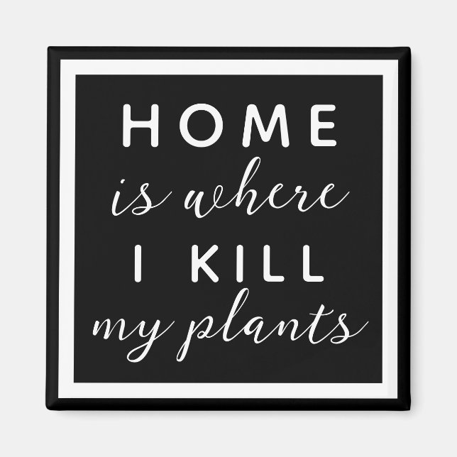 Home is where I kill my plants funny plant mom Magnet (Front)
