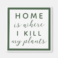 Home is where I kill my plants funny plant mom