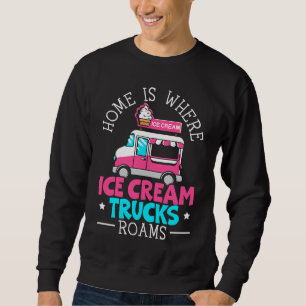 Home Is Where Ice Cream Trucks Roams Sundae Gelato Sweatshirt