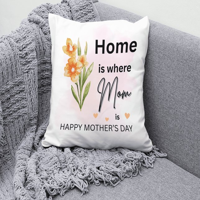 Home Is Where Mum Is Pillow – Floral Mother’s Day  (Home is where Mom is. Wishing a beautiful Mother’s Day to the heart of our home!)