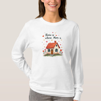 Home Is Where Mum Is– Sweet Heartfelt Mother’s Day T-Shirt