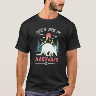 Home Is Where My Aardvark Is Aardvark T-Shirt