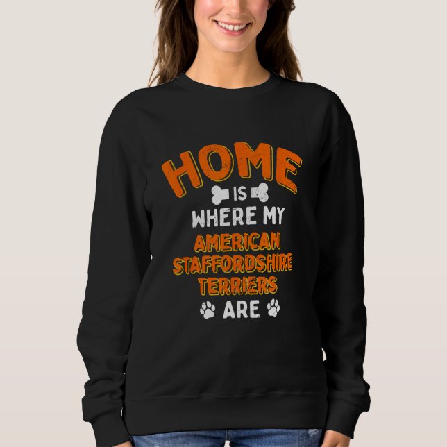 Home Is Where My American Staffordshire Terriers A Sweatshirt (Front)