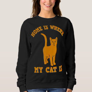 Home is where my cat is, funny cat quote sweatshirt