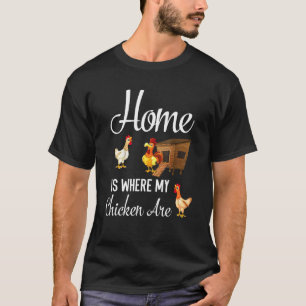 Home Is Where My Chicken Are T-Shirt