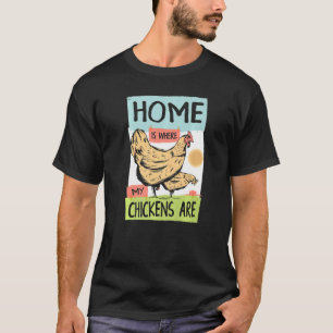 Home Is Where My Chickens Are Farm Animal Farmer   T-Shirt