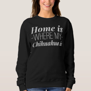 Home Is Where My Chihuahua Is Fitted Scoop Sweatshirt