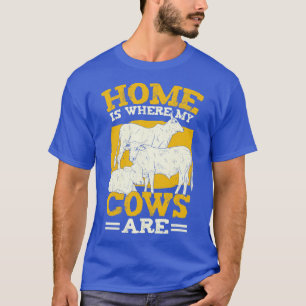 Home Is Where My Cows Are Farmer Gift T-Shirt