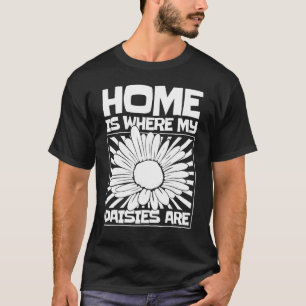 Home Is Where My Daisies Are Daisy Nature Love Gar T-Shirt
