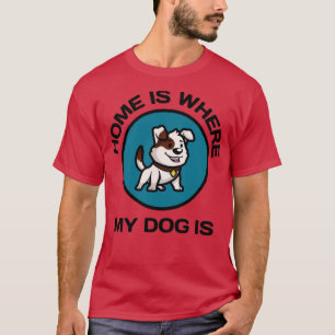 Home Is Where My Dog Is1 T-Shirt