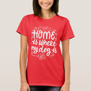 Home Is Where My Dog Is, Cute Dog Lover Lettering T-Shirt