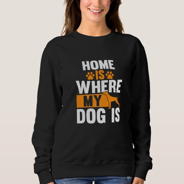 Home Is Where My Dog Is Sweatshirt (Front)
