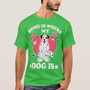 Home Is Where My Dog Is  T-Shirt