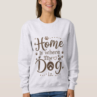 Home is Where My Dog is Women's  Sweatshirt