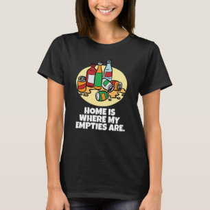 Home is where my empties are neglected chaos T-Shirt