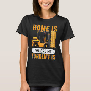 Home Is Where My Forklift Is Forklift Operator 1 T-Shirt