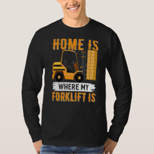Home Is Where My Forklift Is Forklift Operator T-Shirt