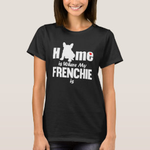 Home Is Where My Frenchie Is French Bulldog T-Shirt