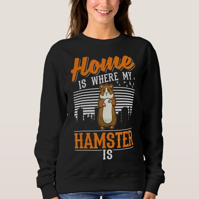 Home Is Where My Hamster Is Sweatshirt (Front)