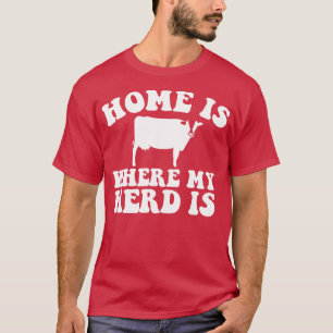 Home Is Where My Herd Is T-Shirt