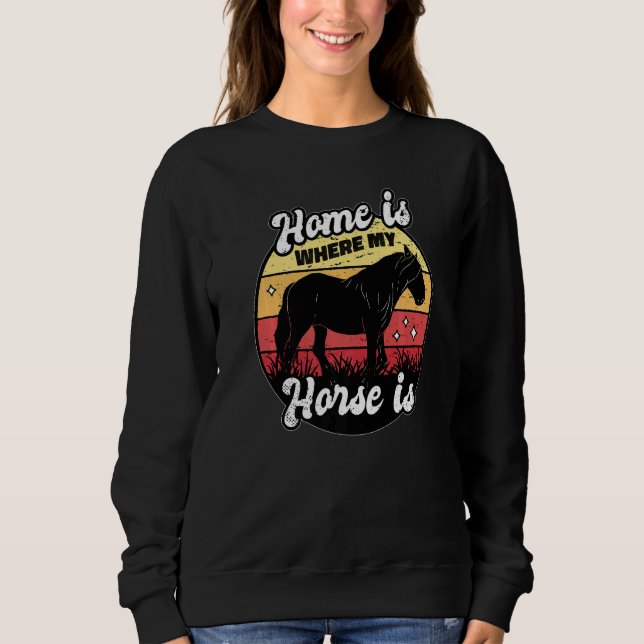 Home Is Where My Horse Is Equestrian Horse Rider F Sweatshirt (Front)
