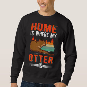Home Is Where My Otter Is Sweatshirt