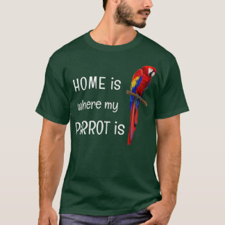 Home is where my Parrot is D010-0984A T-Shirt
