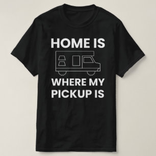 Home is Where My Pickup, Is Pickup Truck Camper,  T-Shirt