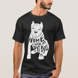 Home Is Where My Pit Bull Is T-Shirt