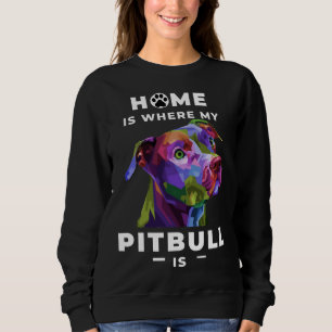 Home Is Where My Pitbull Is Show Everyone How Lovi Sweatshirt