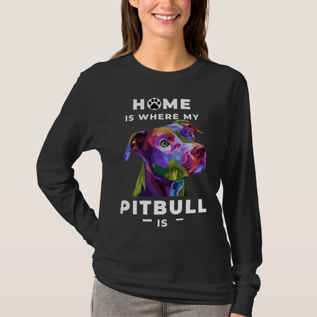 Home Is Where My Pitbull Is Show Everyone How Lovi T-Shirt (Front)