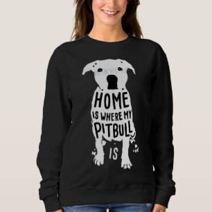 Home Is Where My Pitbull Sweatshirt