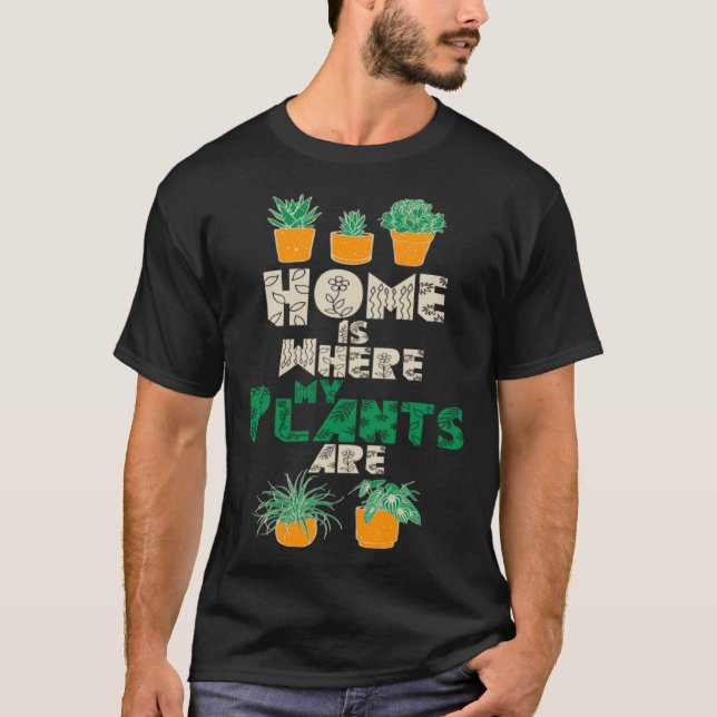 Home Is Where My Plants Are Plant  Gardening Garde T-Shirt (Front)